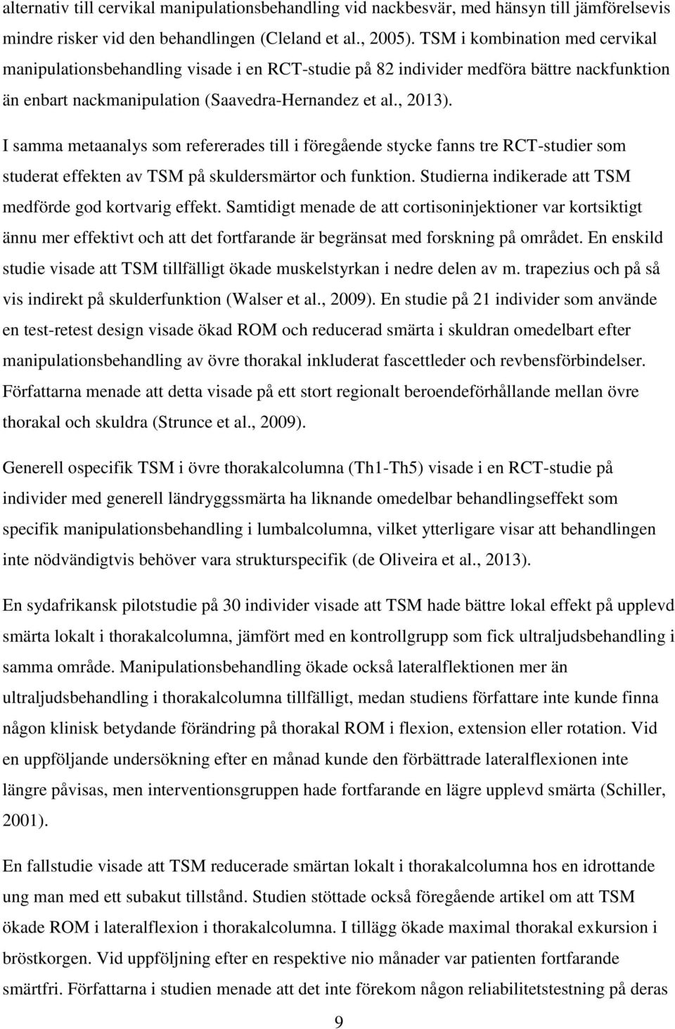 I samma metaanalys som refererades till i föregående stycke fanns tre RCT-studier som studerat effekten av TSM på skuldersmärtor och funktion.