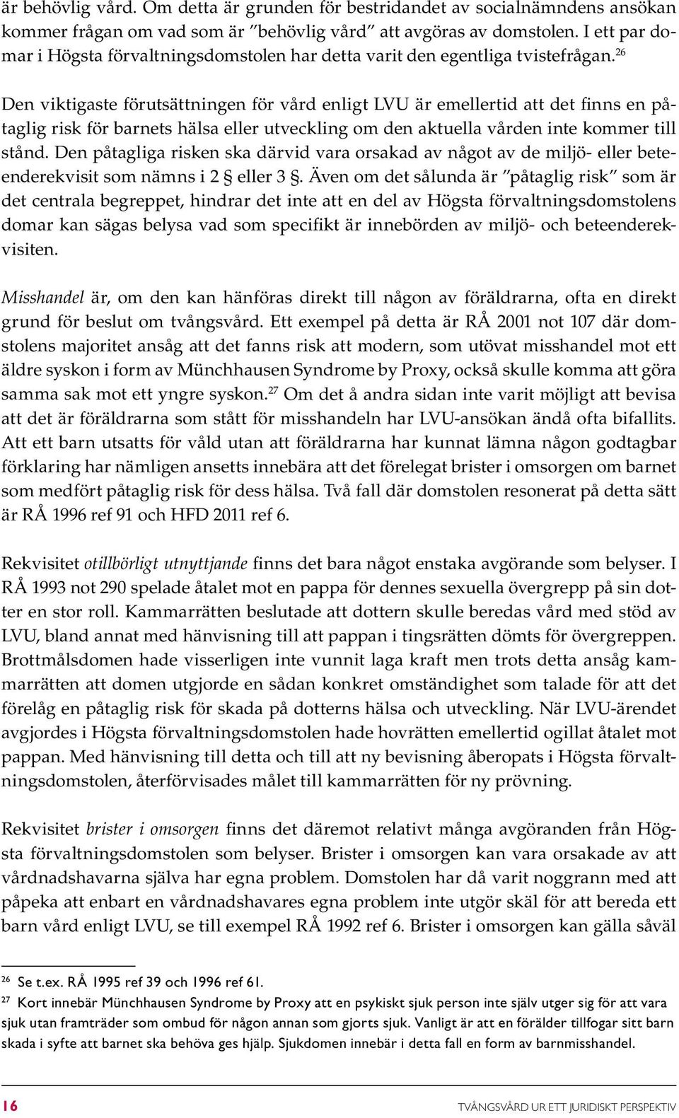 26 Den viktigaste förutsättningen för vård enligt LVU är emellertid att det finns en påtaglig risk för barnets hälsa eller utveckling om den aktuella vården inte kommer till stånd.