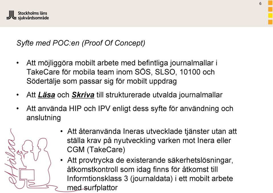 användning och anslutning Att återanvända Ineras utvecklade tjänster utan att ställa krav på nyutveckling varken mot Inera eller CGM (TakeCare) Att