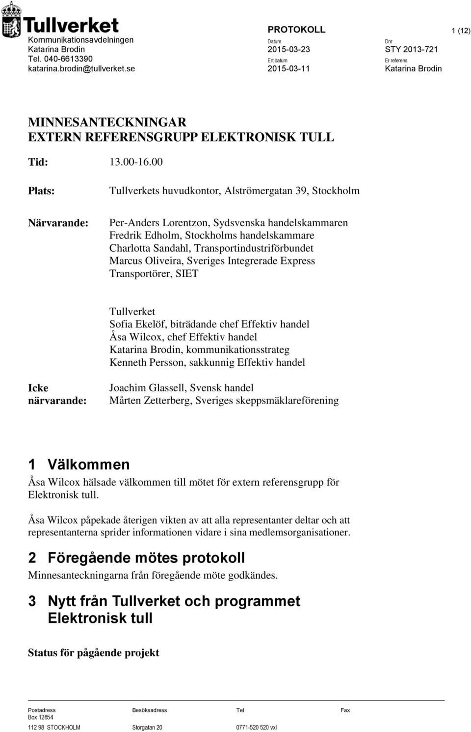 00 Plats: Närvarande: Tullverkets huvudkontor, Alströmergatan 39, Stockholm Per-Anders Lorentzon, Sydsvenska handelskammaren Fredrik Edholm, Stockholms handelskammare Charlotta Sandahl,