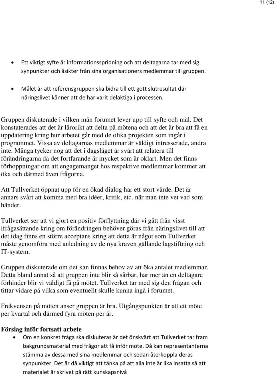 Det konstaterades att det är lärorikt att delta på mötena och att det är bra att få en uppdatering kring hur arbetet går med de olika projekten som ingår i programmet.