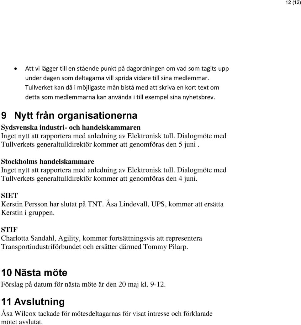 9 Nytt från organisationerna Sydsvenska industri- och handelskammaren Inget nytt att rapportera med anledning av Elektronisk tull.