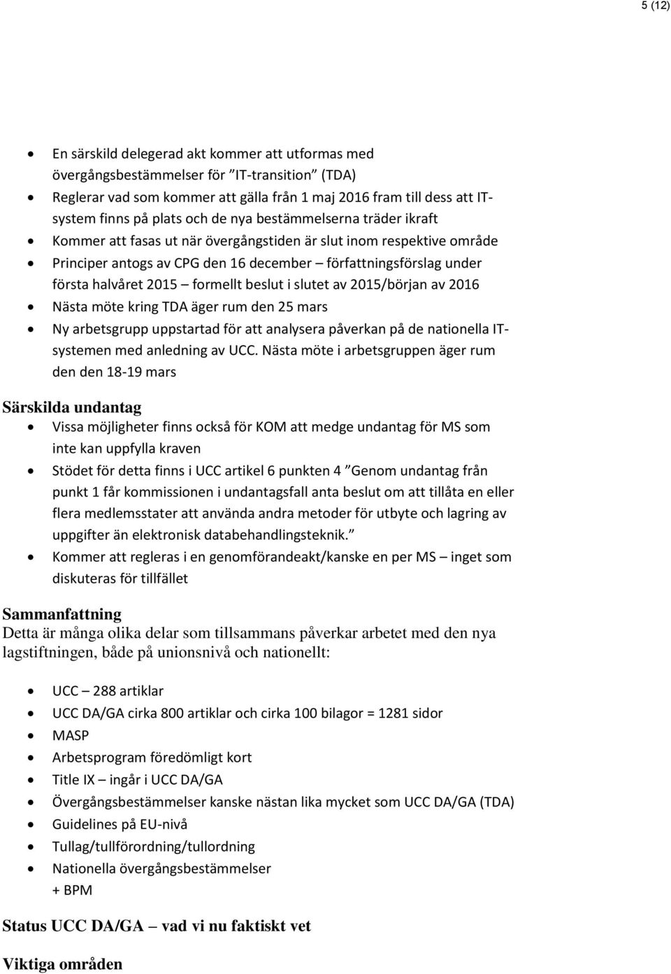 formellt beslut i slutet av 2015/början av 2016 Nästa möte kring TDA äger rum den 25 mars Ny arbetsgrupp uppstartad för att analysera påverkan på de nationella ITsystemen med anledning av UCC.