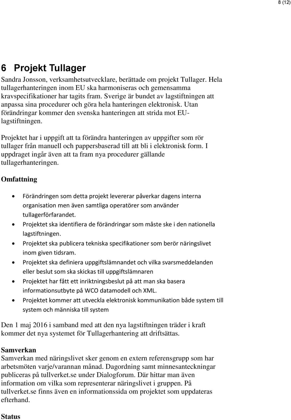 Projektet har i uppgift att ta förändra hanteringen av uppgifter som rör tullager från manuell och pappersbaserad till att bli i elektronisk form.