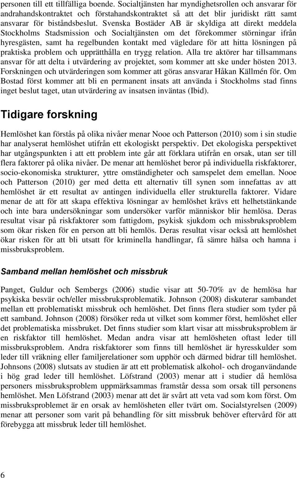 på praktiska prblem ch upprätthålla en trygg relatin. Alla tre aktörer har tillsammans ansvar för att delta i utvärdering av prjektet, sm kmmer att ske under hösten 2013.