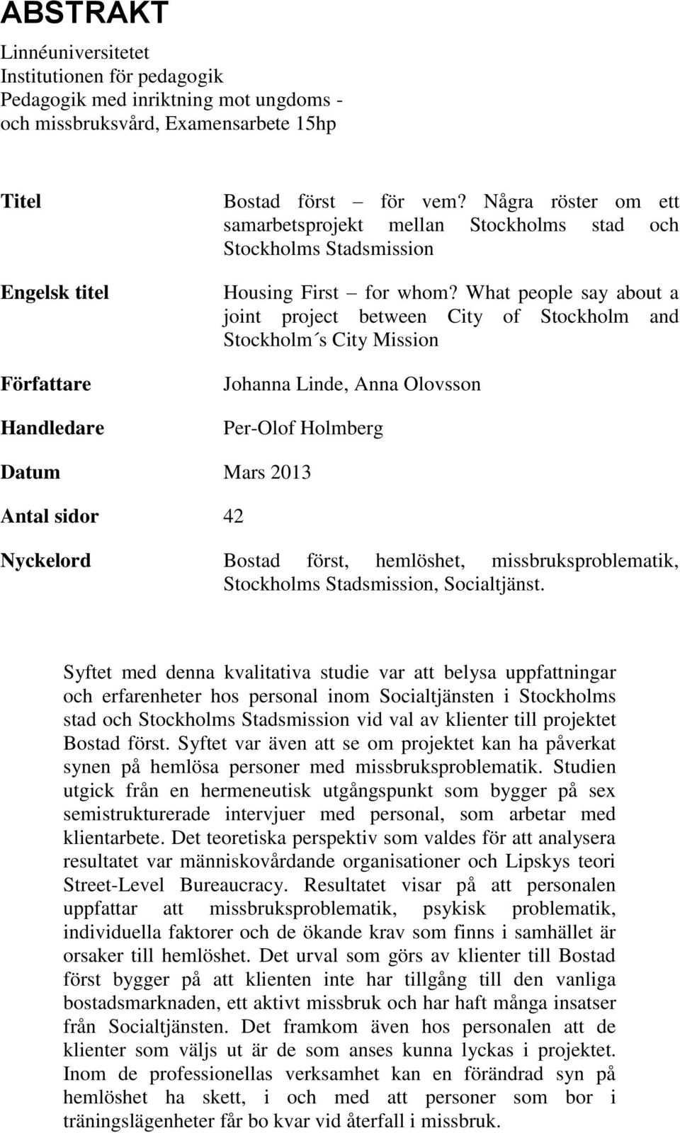 What peple say abut a jint prject between City f Stckhlm and Stckhlm s City Missin Jhanna Linde, Anna Olvssn Per-Olf Hlmberg Datum Mars 2013 Antal sidr 42 Nyckelrd Bstad först, hemlöshet,