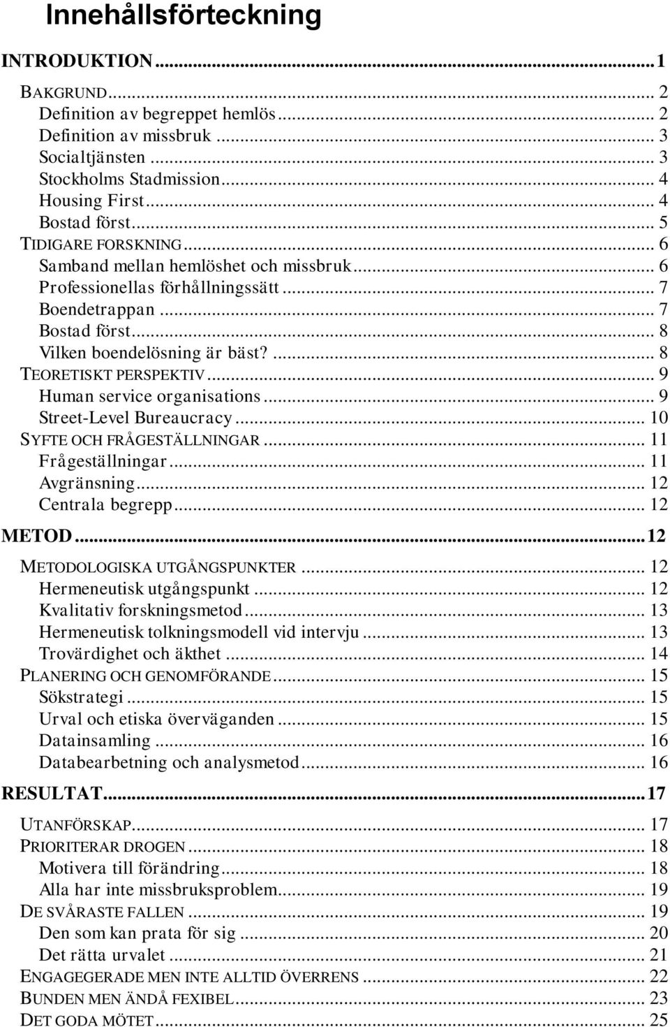 .. 9 Human service rganisatins... 9 Street-Level Bureaucracy... 10 SYFTE OCH FRÅGESTÄLLNINGAR... 11 Frågeställningar... 11 Avgränsning... 12 Centrala begrepp... 12 METOD.