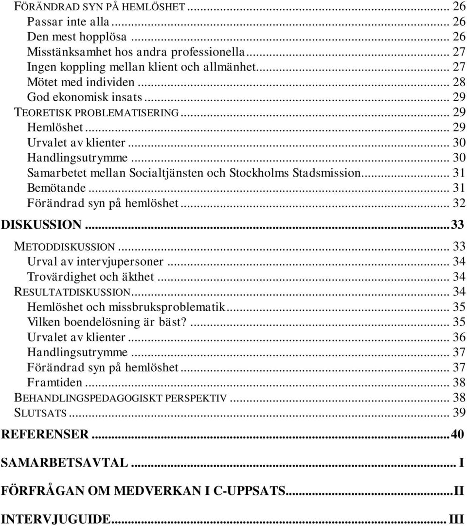 .. 31 Förändrad syn på hemlöshet... 32 DISKUSSION... 33 METODDISKUSSION... 33 Urval av intervjupersner... 34 Trvärdighet ch äkthet... 34 RESULTATDISKUSSION... 34 Hemlöshet ch missbruksprblematik.