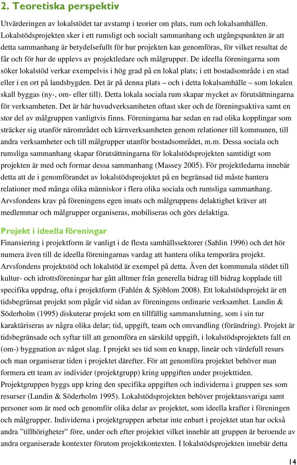 upplevs av projektledare och målgrupper. De ideella föreningarna som söker lokalstöd verkar exempelvis i hög grad på en lokal plats; i ett bostadsområde i en stad eller i en ort på landsbygden.