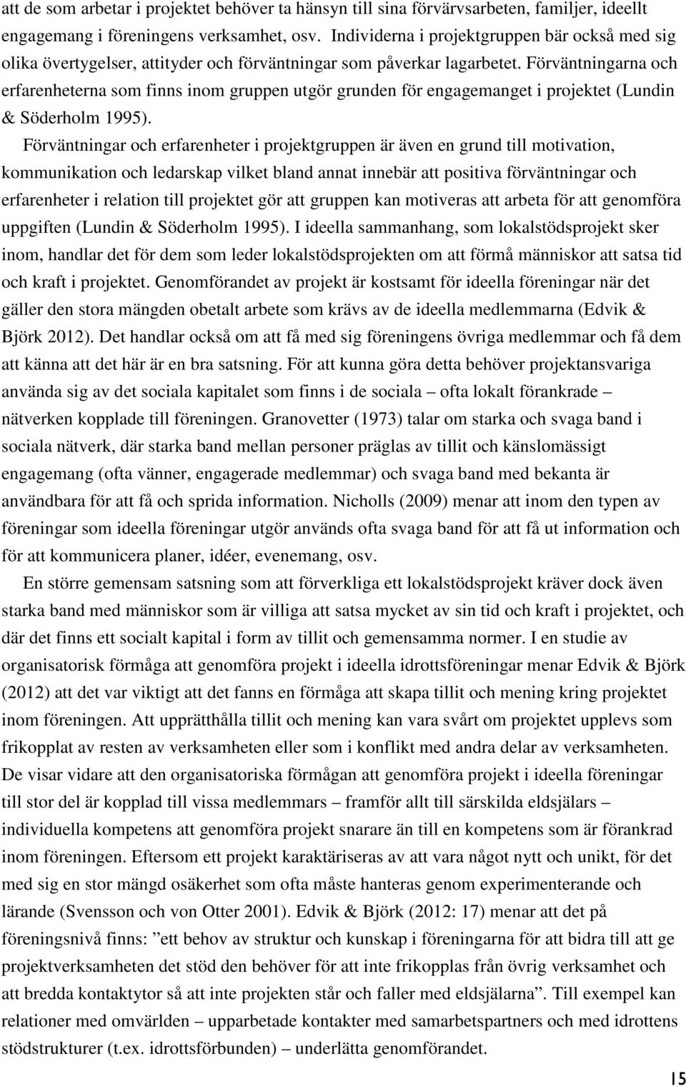 Förväntningarna och erfarenheterna som finns inom gruppen utgör grunden för engagemanget i projektet (Lundin & Söderholm 1995).