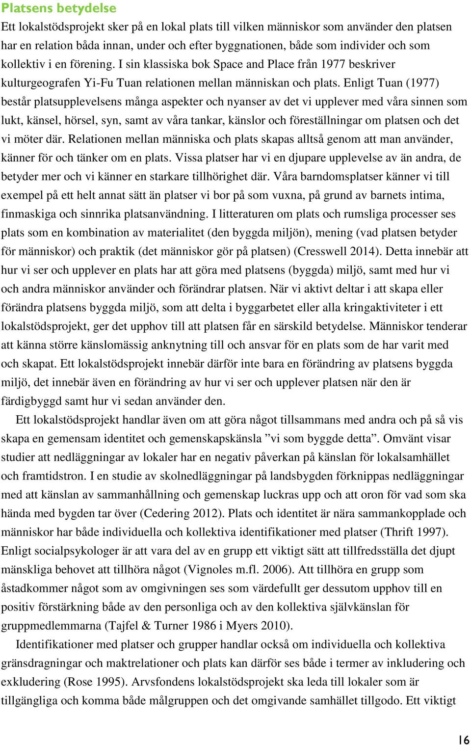 Enligt Tuan (1977) består platsupplevelsens många aspekter och nyanser av det vi upplever med våra sinnen som lukt, känsel, hörsel, syn, samt av våra tankar, känslor och föreställningar om platsen