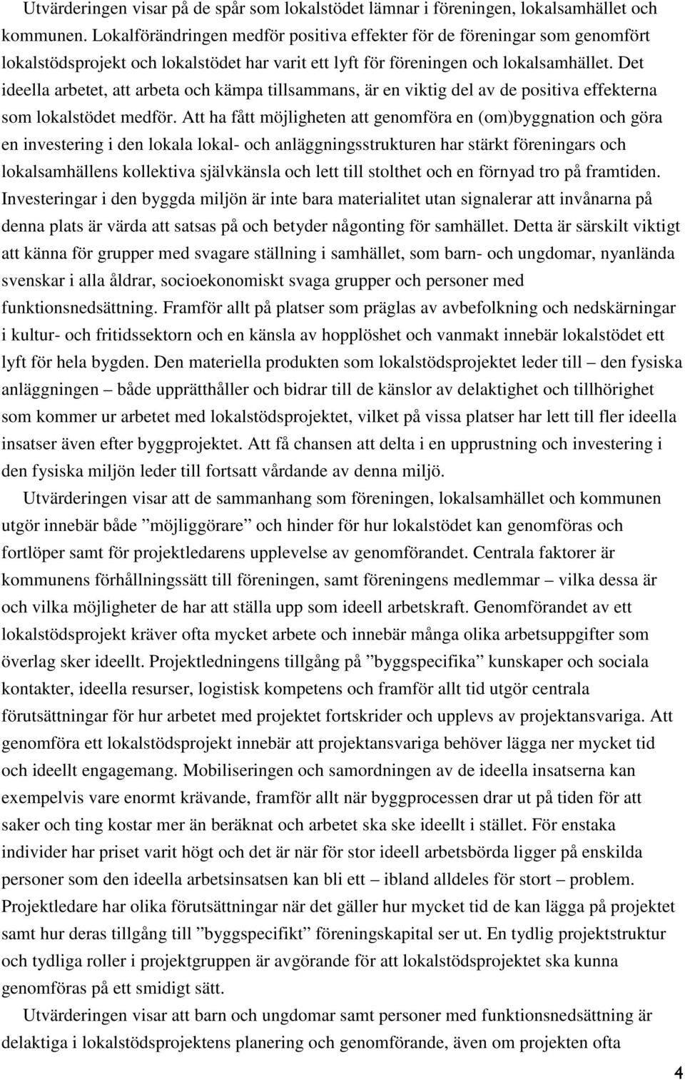 Det ideella arbetet, att arbeta och kämpa tillsammans, är en viktig del av de positiva effekterna som lokalstödet medför.