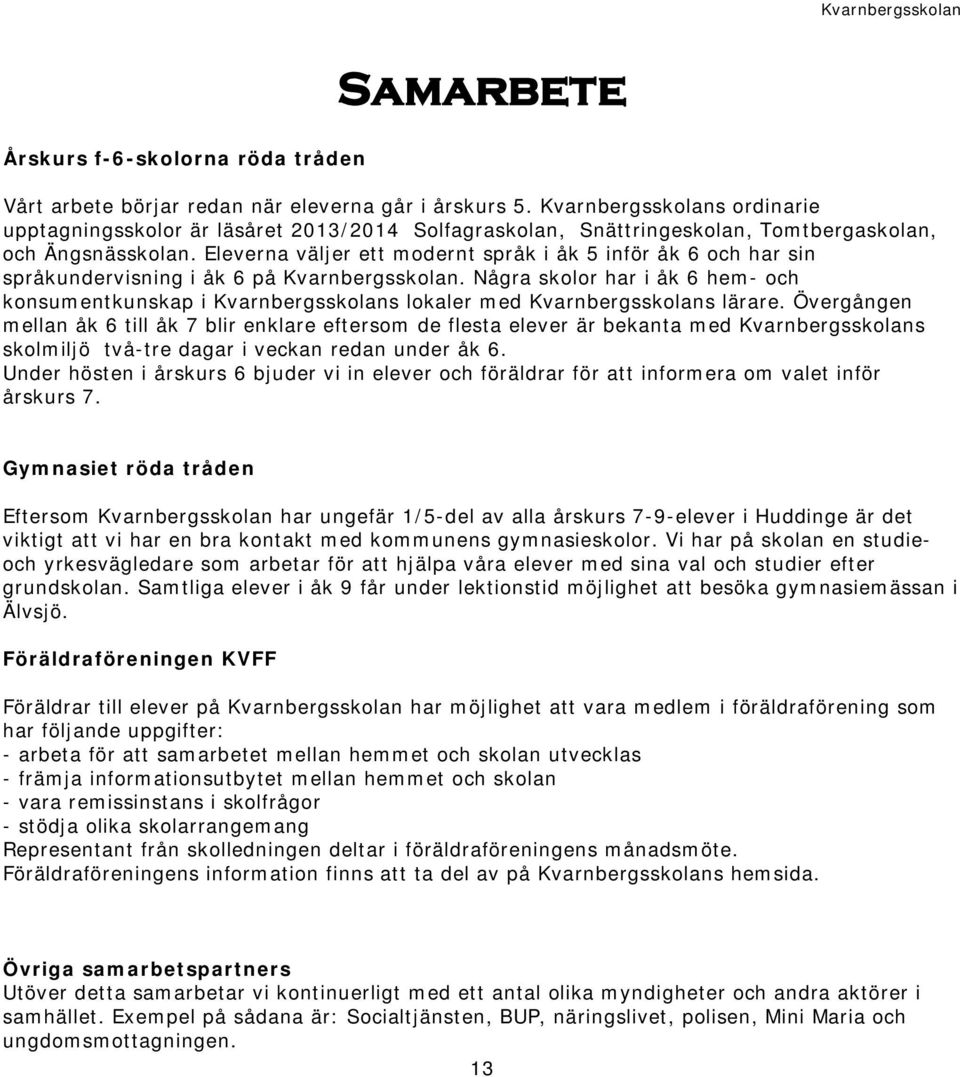 Eleverna väljer ett modernt språk i åk 5 inför åk 6 och har sin språkundervisning i åk 6 på Kvarnbergsskolan.