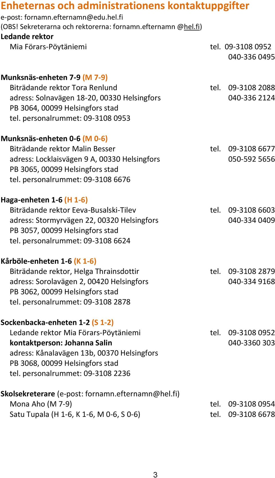 personalrummet: 09-3108 0953 Munksnäs-enheten 0-6 (M 0-6) Biträdande rektor Malin Besser tel.