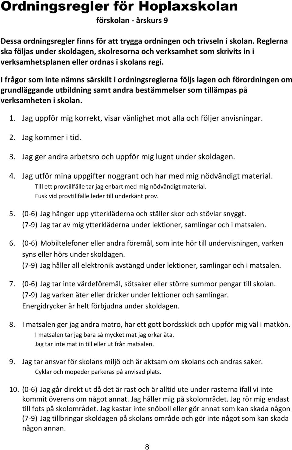 I frågor som inte nämns särskilt i ordningsreglerna följs lagen och förordningen om grundläggande utbildning samt andra bestämmelser som tillämpas på verksamheten i skolan. 1.