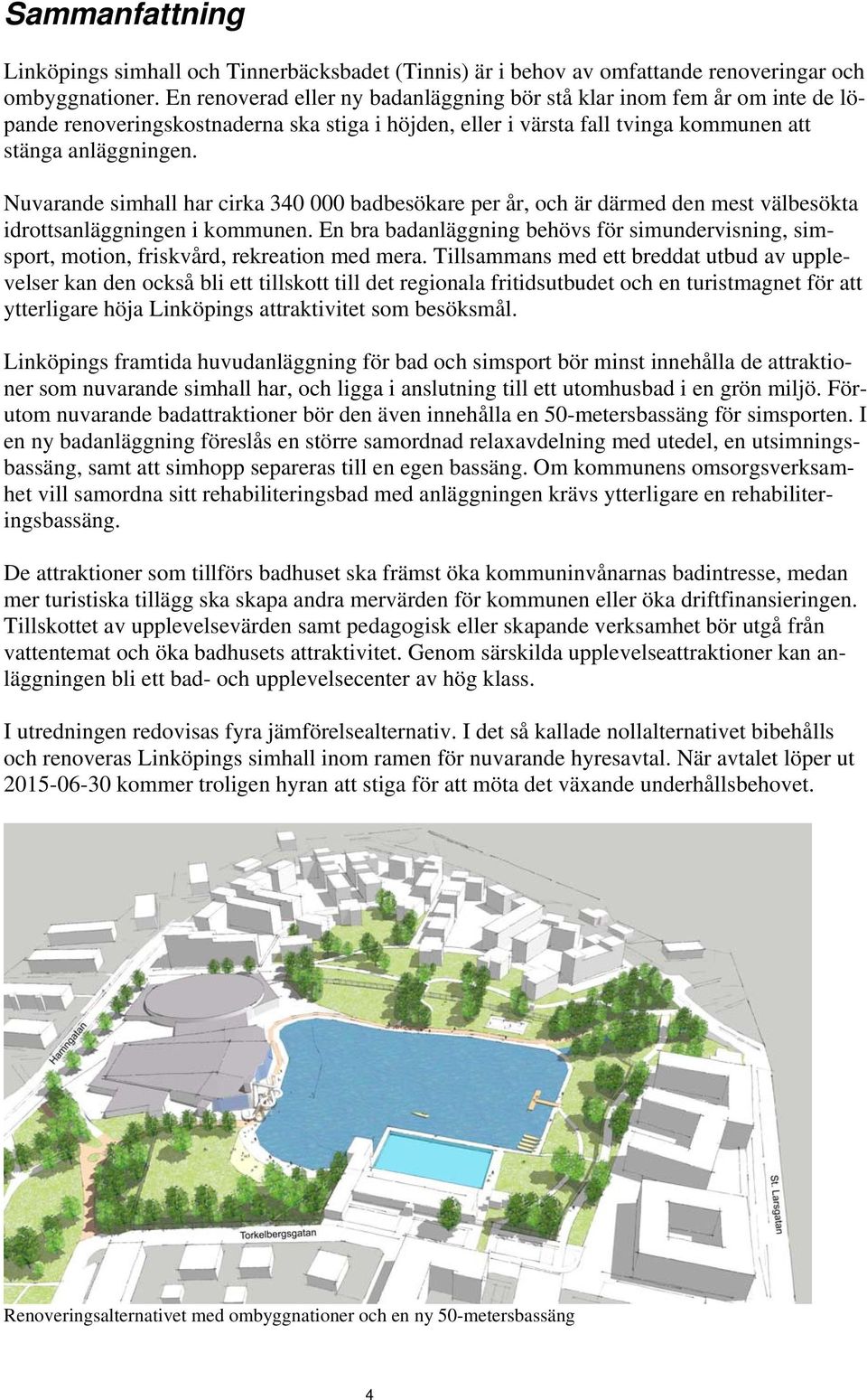 Nuvarande simhall har cirka 340 000 badbesökare per år, och är därmed den mest välbesökta idrottsanläggningen i kommunen.