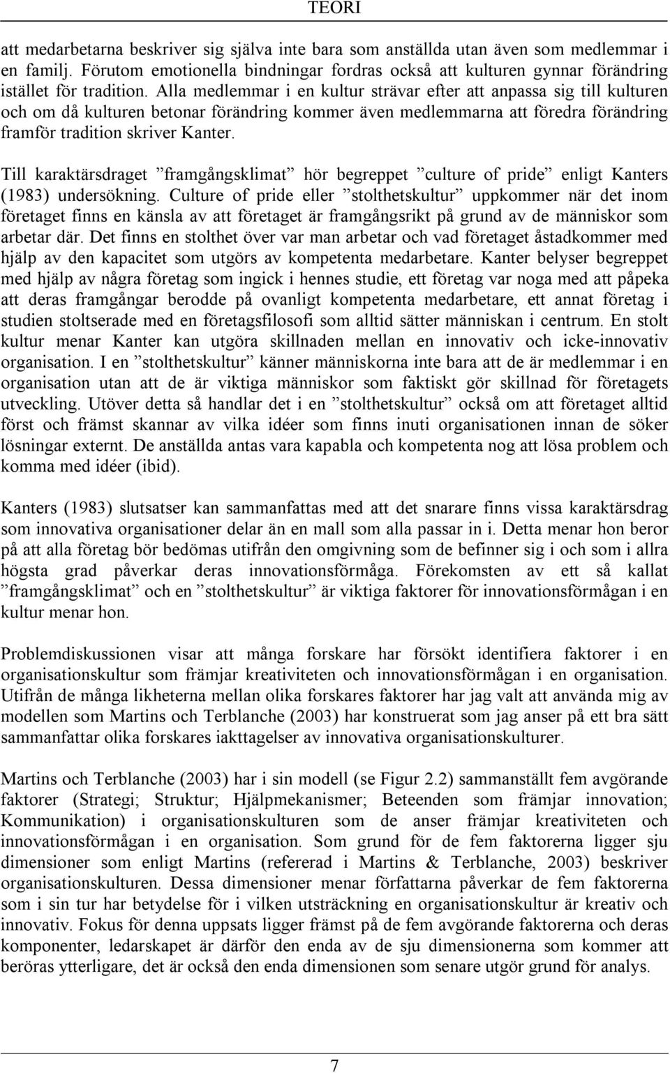 Alla medlemmar i en kultur strävar efter att anpassa sig till kulturen och om då kulturen betonar förändring kommer även medlemmarna att föredra förändring framför tradition skriver Kanter.