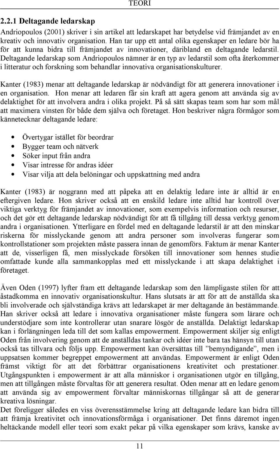 Deltagande ledarskap som Andriopoulos nämner är en typ av ledarstil som ofta återkommer i litteratur och forskning som behandlar innovativa organisationskulturer.