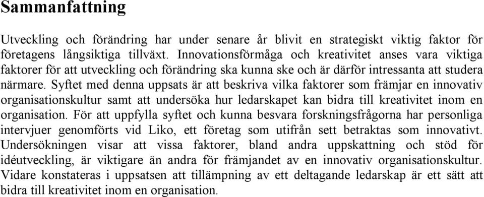 Syftet med denna uppsats är att beskriva vilka faktorer som främjar en innovativ organisationskultur samt att undersöka hur ledarskapet kan bidra till kreativitet inom en organisation.