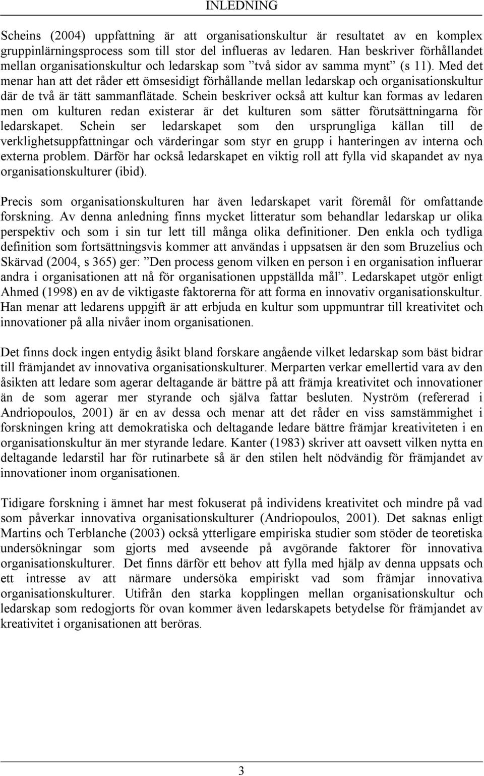 Med det menar han att det råder ett ömsesidigt förhållande mellan ledarskap och organisationskultur där de två är tätt sammanflätade.