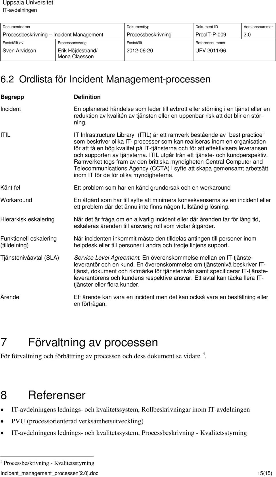 IT Infrastructure Library (ITIL) är ett ramverk bestående av best practice som beskriver olika IT- processer som kan realiseras inom en organisation för att få en hög kvalitet på IT-tjänsterna och