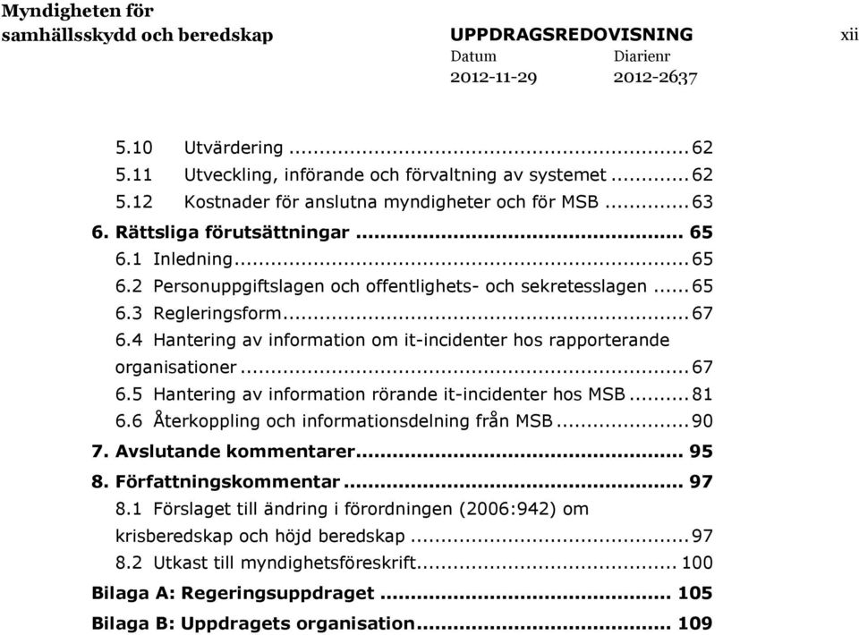 4 Hantering av information om it-incidenter hos rapporterande organisationer... 67 6.5 Hantering av information rörande it-incidenter hos MSB... 81 6.6 Återkoppling och informationsdelning från MSB.