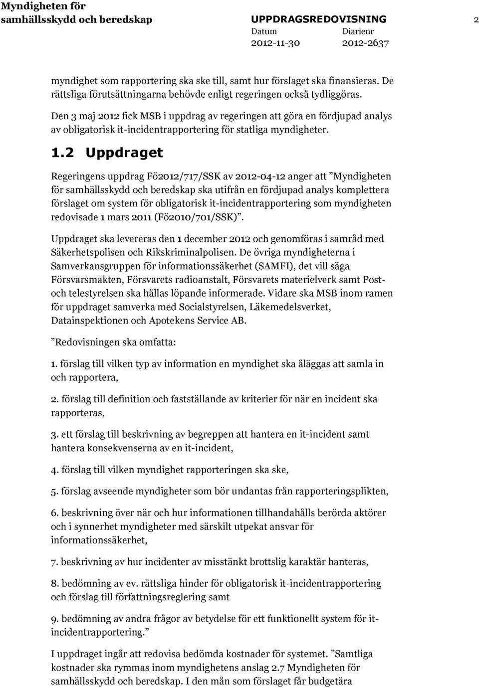 Den 3 maj 2012 fick MSB i uppdrag av regeringen att göra en fördjupad analys av obligatorisk it-incidentrapportering för statliga myndigheter. 1.