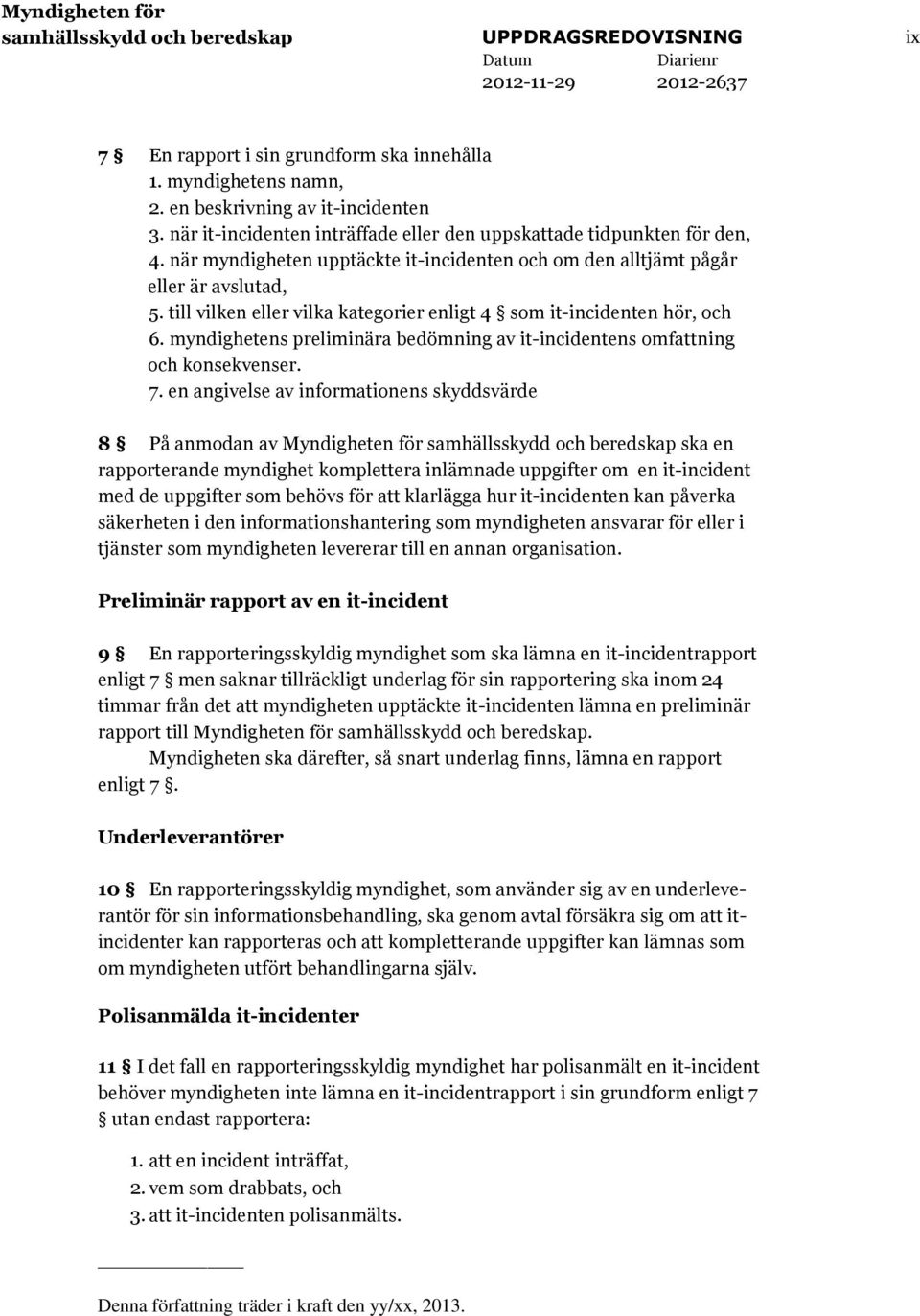 till vilken eller vilka kategorier enligt 4 som it-incidenten hör, och 6. myndighetens preliminära bedömning av it-incidentens omfattning och konsekvenser. 7.