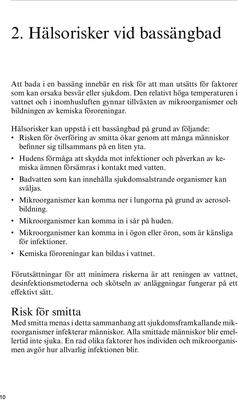 Hälsorisker kan uppstå i ett bassängbad på grund av följande: Risken för överföring av smitta ökar genom att många människor befinner sig tillsammans på en liten yta.