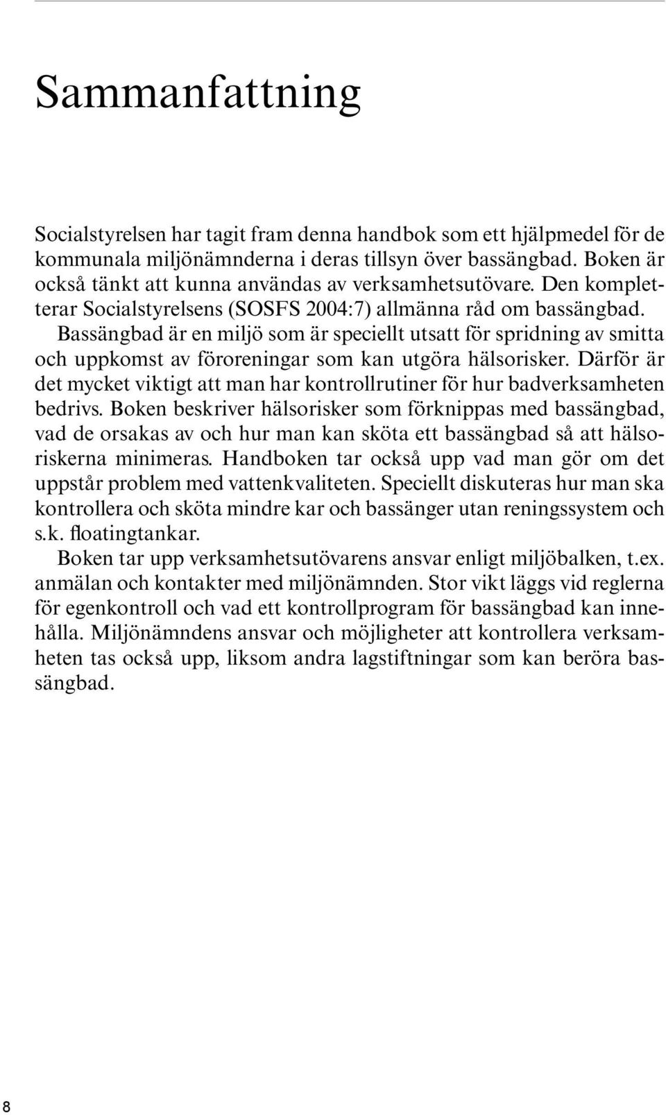 Bassängbad är en miljö som är speciellt utsatt för spridning av smitta och uppkomst av föroreningar som kan utgöra hälsorisker.