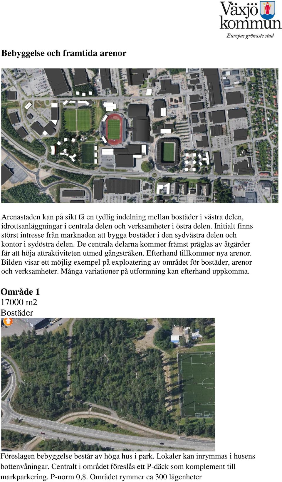 De centrala delarna kommer främst präglas av åtgärder fär att höja attraktiviteten utmed gångstråken. Efterhand tillkommer nya arenor.