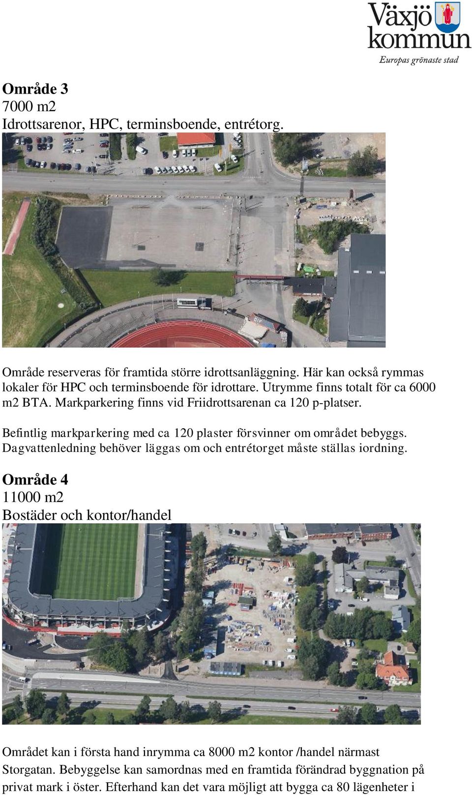 Befintlig markparkering med ca 120 plaster försvinner om området bebyggs. Dagvattenledning behöver läggas om och entrétorget måste ställas iordning.