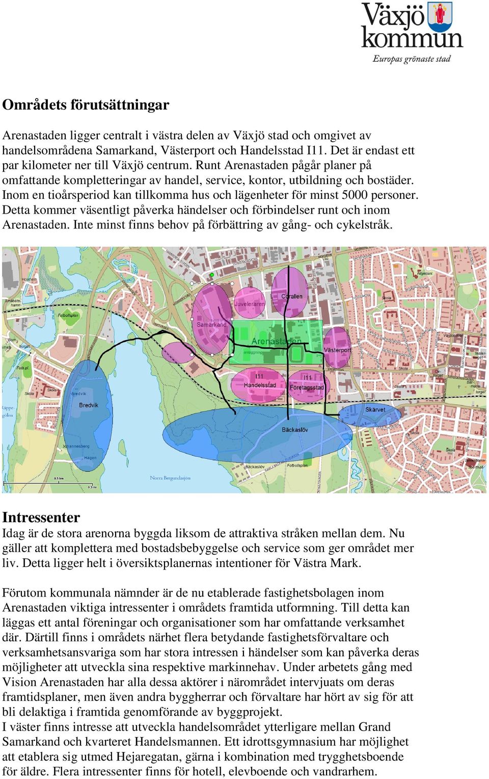 Inom en tioårsperiod kan tillkomma hus och lägenheter för minst 5000 personer. Detta kommer väsentligt påverka händelser och förbindelser runt och inom Arenastaden.