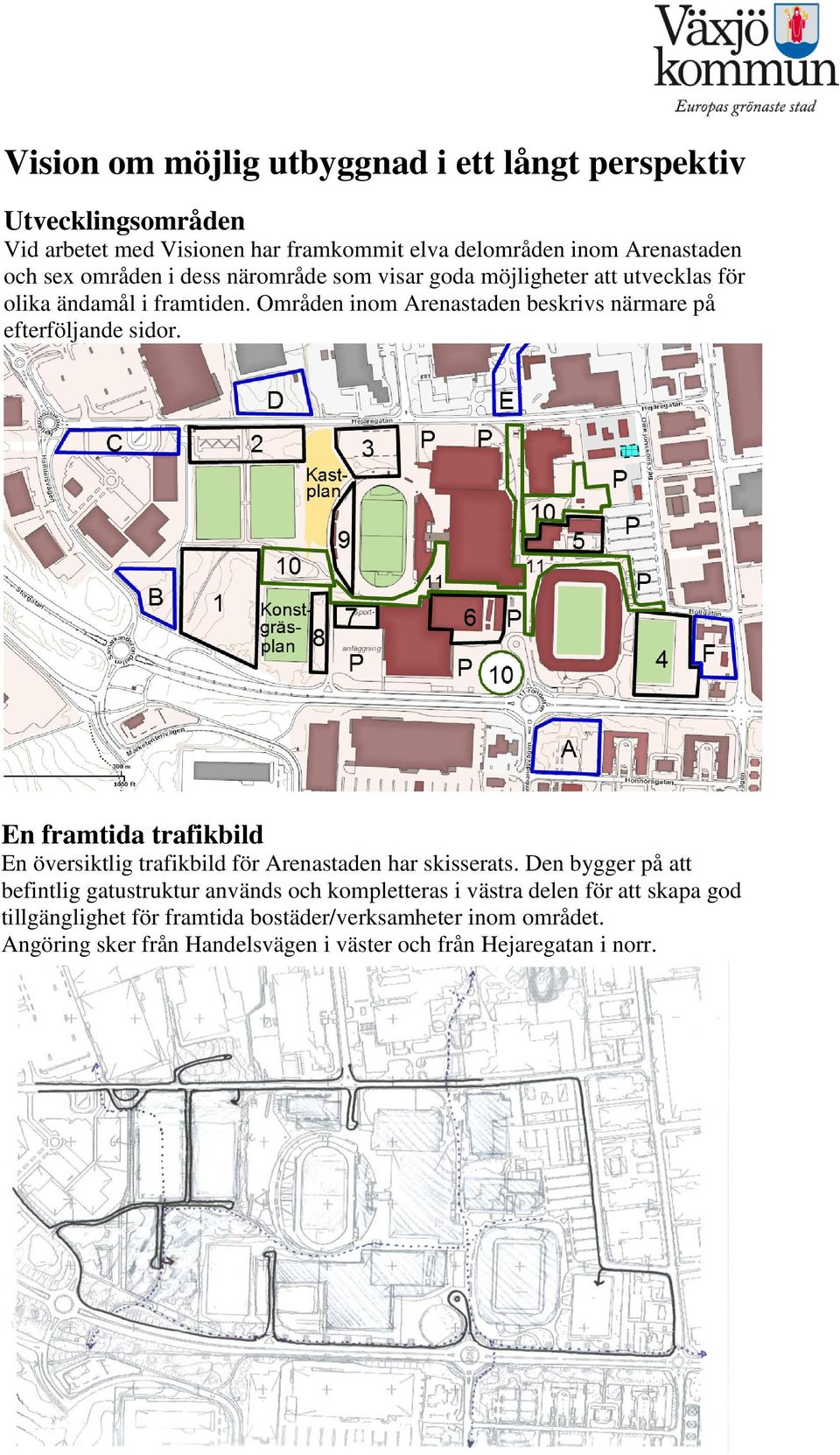 Områden inom Arenastaden beskrivs närmare på efterföljande sidor. En framtida trafikbild En översiktlig trafikbild för Arenastaden har skisserats.