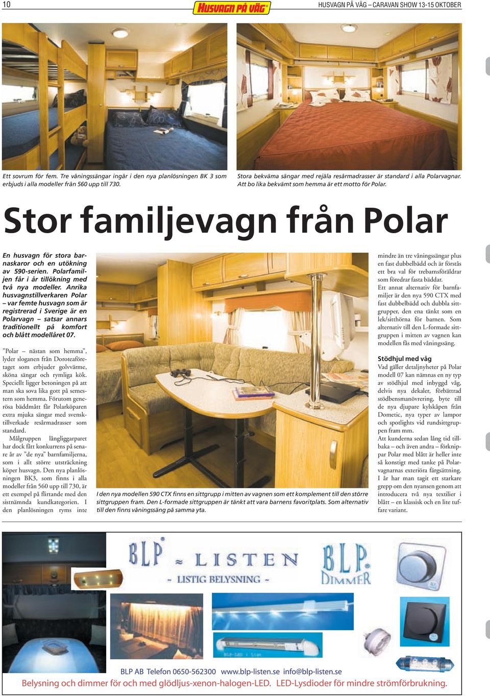 Stor familjevagn från Polar En husvagn för stora barnaskaror och en utökning av 590-serien. Polarfamiljen får i år tillökning med två nya modeller.