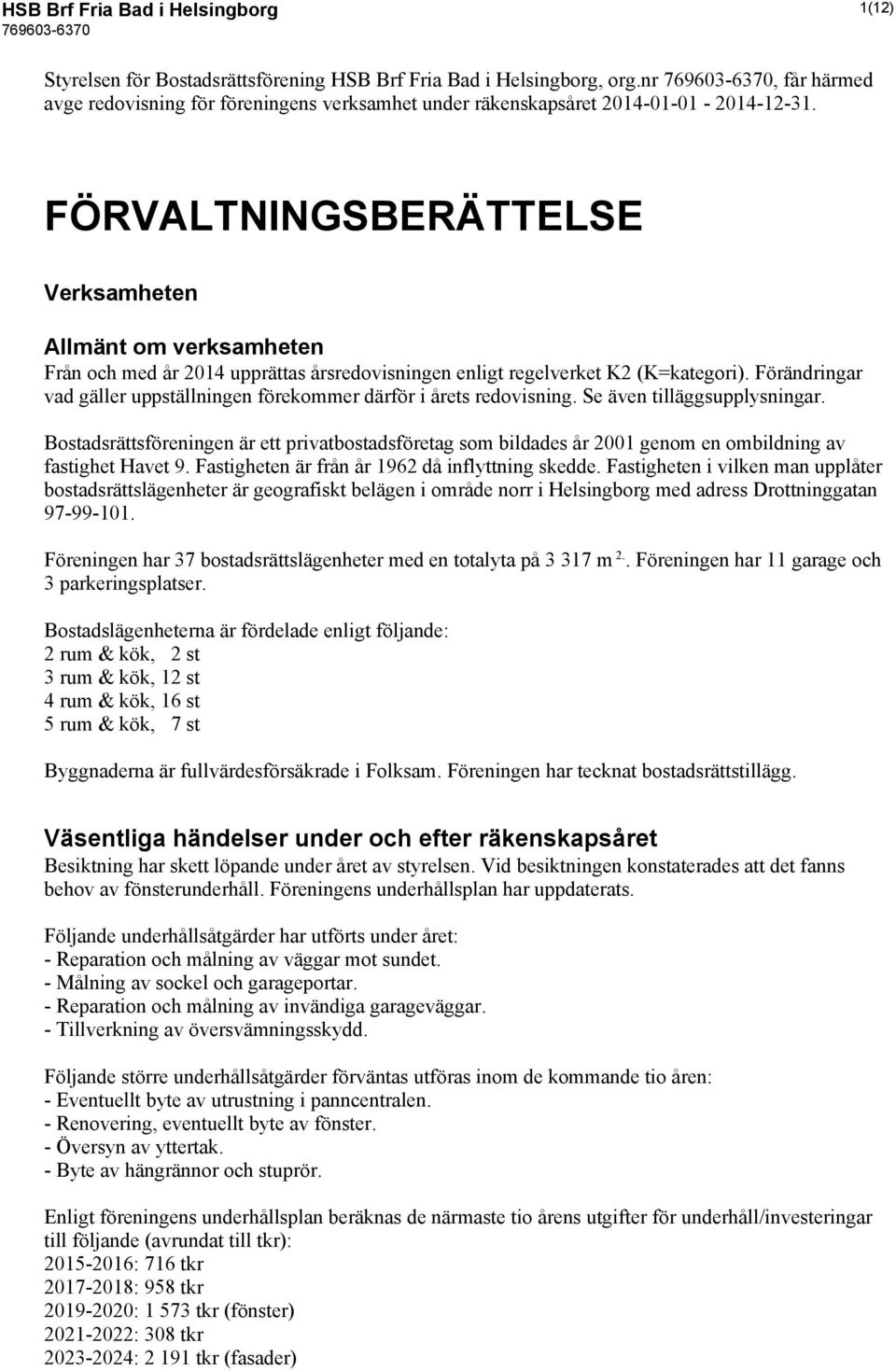 FÖRVALTNINGSBERÄTTELSE Verksamheten Allmänt om verksamheten Från och med år 2014 upprättas årsredovisningen enligt regelverket K2 (K=kategori).