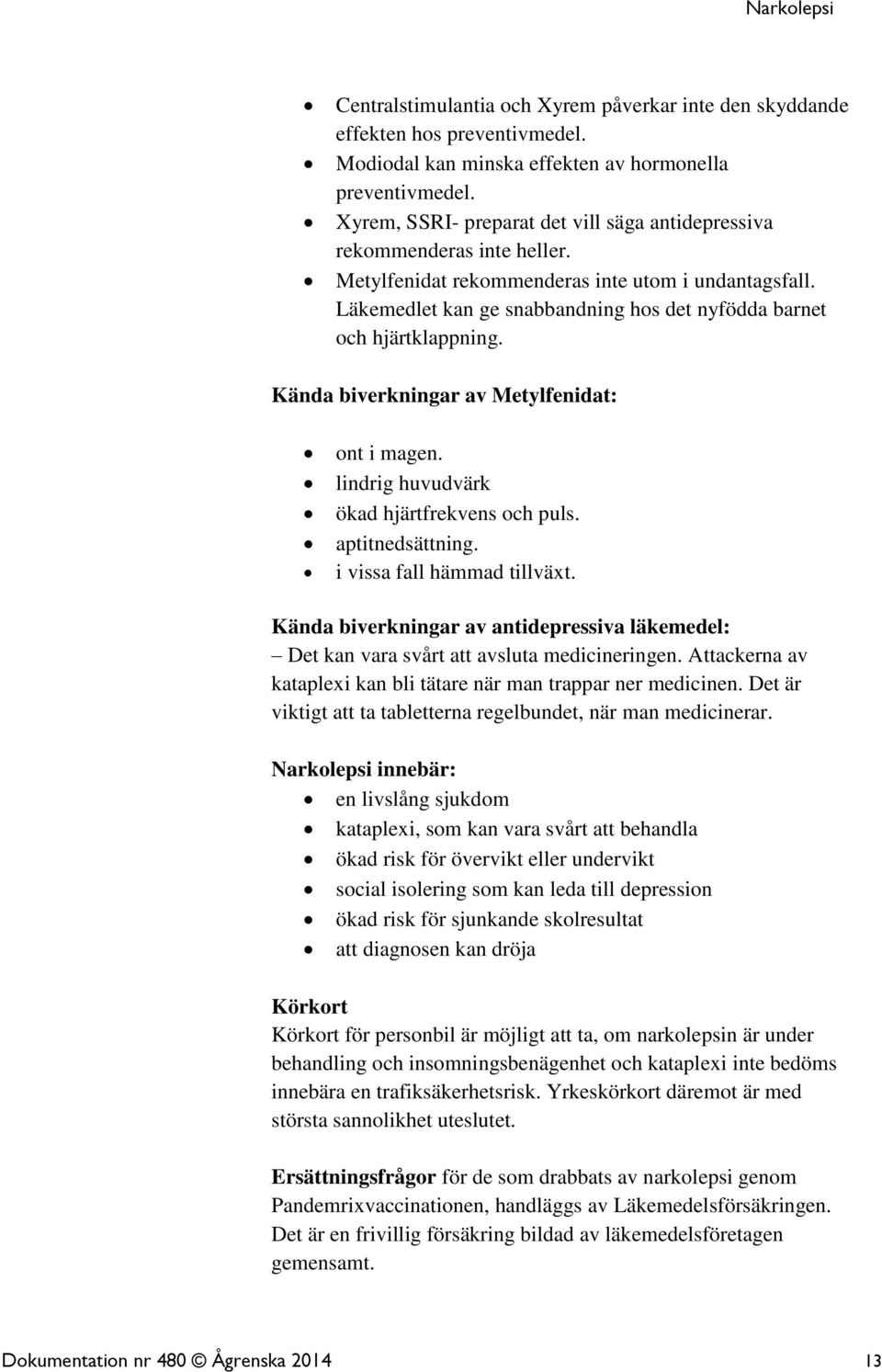 Läkemedlet kan ge snabbandning hos det nyfödda barnet och hjärtklappning. Kända biverkningar av Metylfenidat: ont i magen. lindrig huvudvärk ökad hjärtfrekvens och puls. aptitnedsättning.