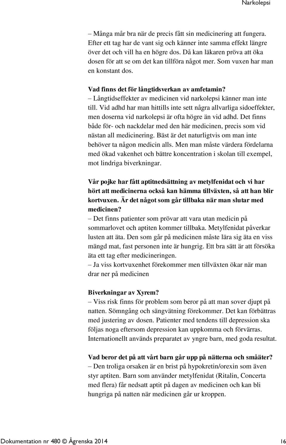 Långtidseffekter av medicinen vid narkolepsi känner man inte till. Vid adhd har man hittills inte sett några allvarliga sidoeffekter, men doserna vid narkolepsi är ofta högre än vid adhd.