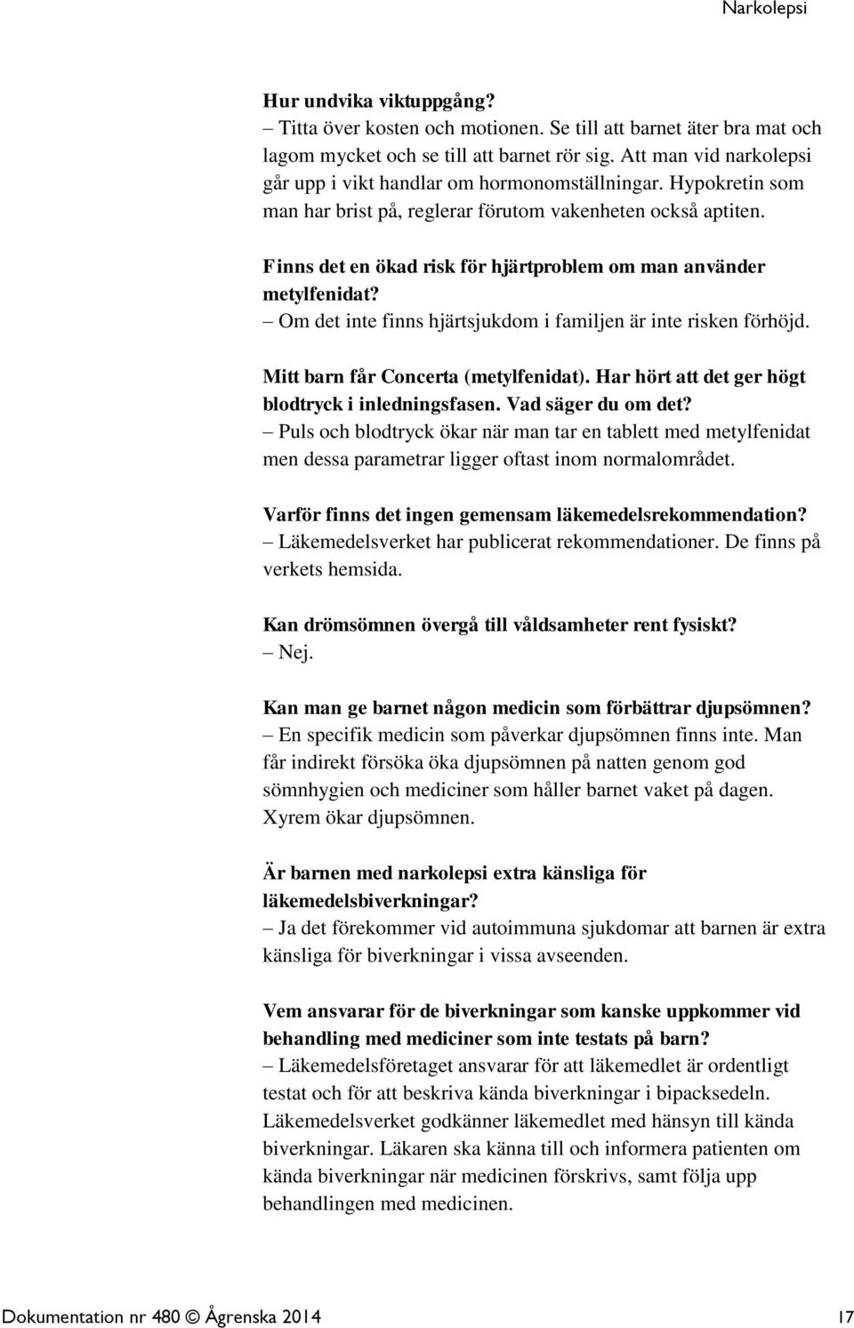 Finns det en ökad risk för hjärtproblem om man använder metylfenidat? Om det inte finns hjärtsjukdom i familjen är inte risken förhöjd. Mitt barn får Concerta (metylfenidat).