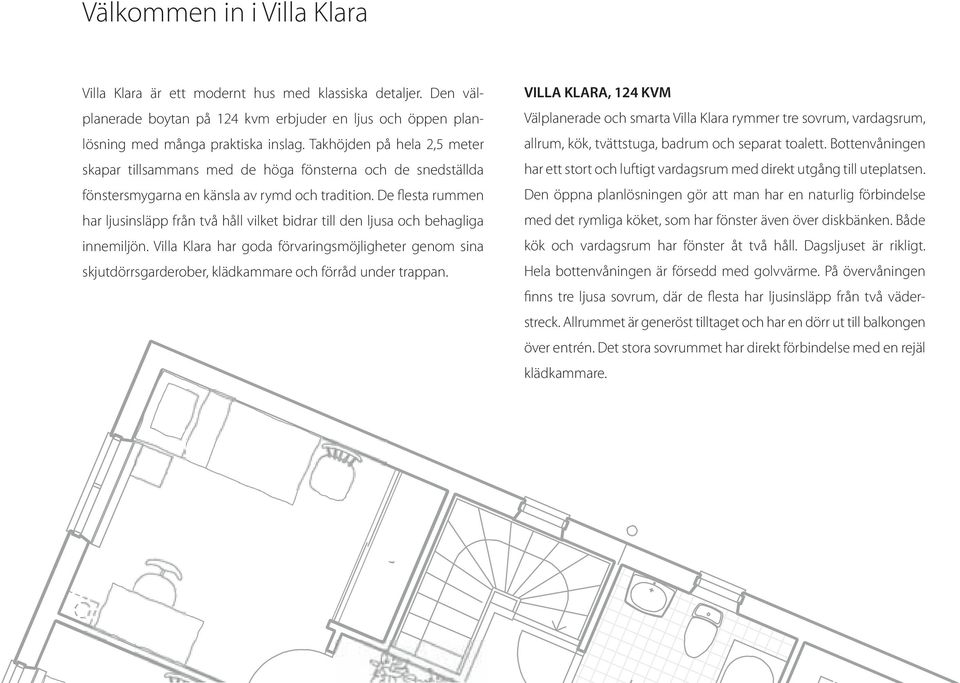 Takhöjden på hela 2,5 meter allrum, kök, tvättstuga, badrum och separat toalett.