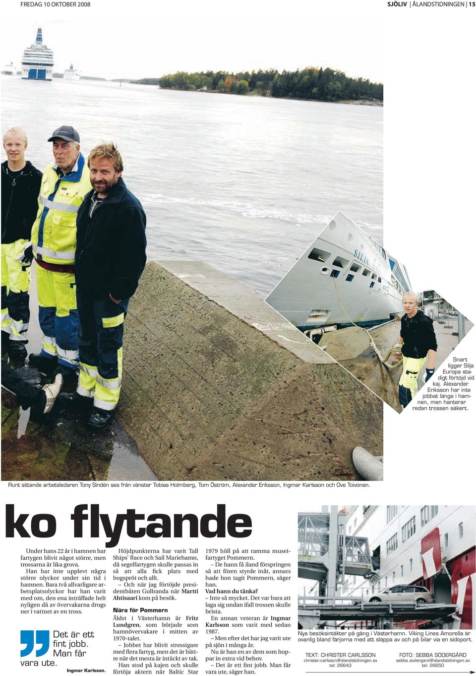 ko flytande Under hans 22 år i hamnen har fartygen blivit något större, men trossarna är lika grova. Han har inte upplevt några större olyckor under sin tid i hamnen.