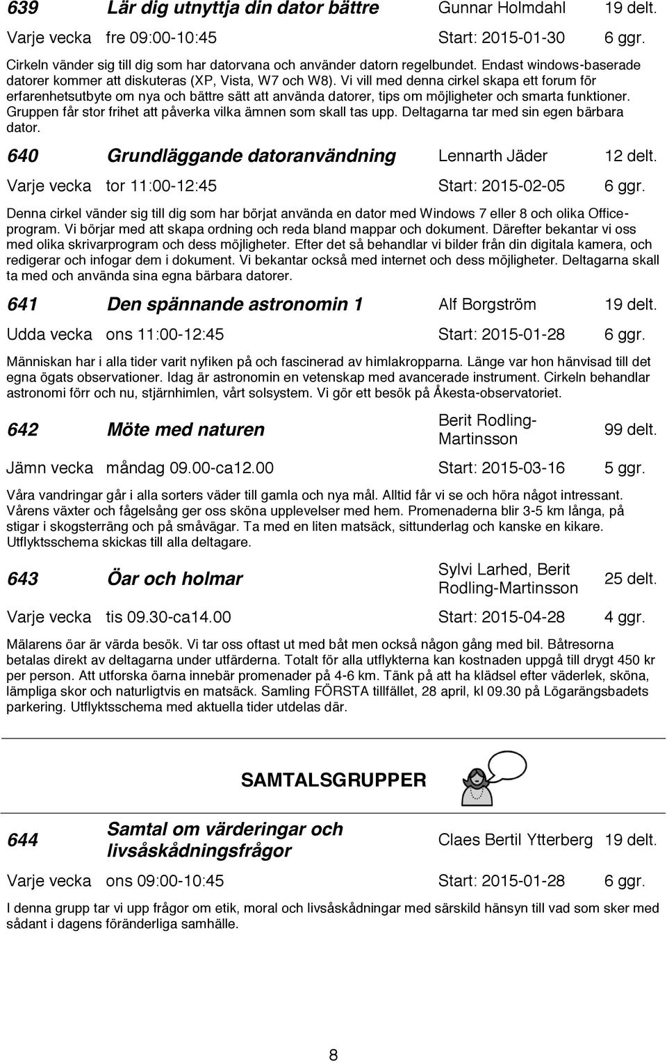 Vi vill med denna cirkel skapa ett forum för erfarenhetsutbyte om nya och bättre sätt att använda datorer, tips om möjligheter och smarta funktioner.