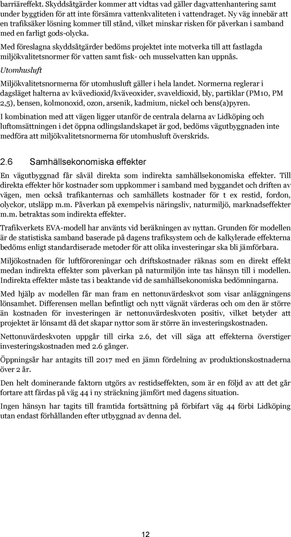 Med föreslagna skyddsåtgärder bedöms projektet inte motverka till att fastlagda miljökvalitetsnormer för vatten samt fisk- och musselvatten kan uppnås.