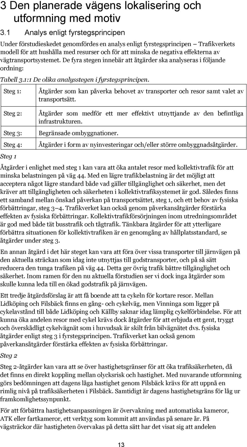 vägtransportsystemet. De fyra stegen innebär att åtgärder ska analyseras i följande ordning: Tabell 3.1:1 De olika analysstegen i fyrstegsprincipen.