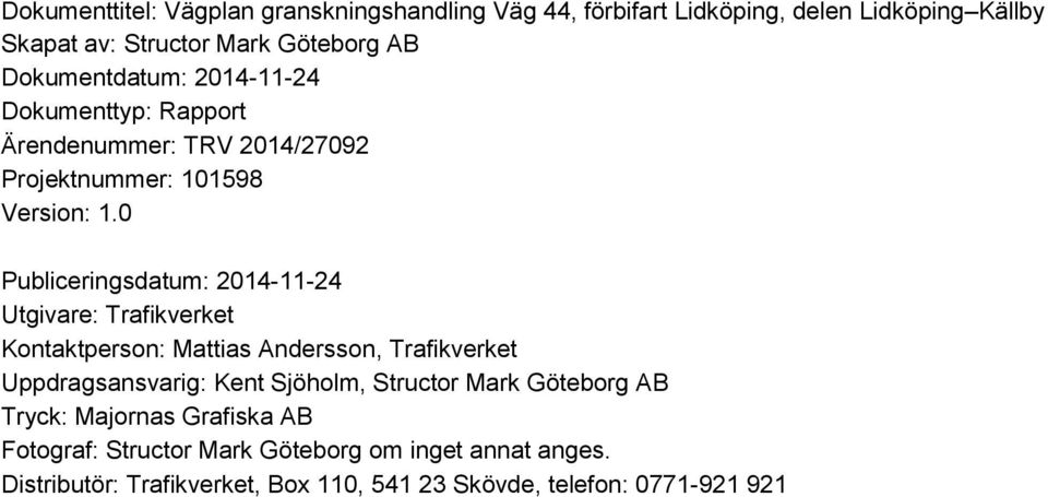 0 Publiceringsdatum: 2014-11-24 Utgivare: Trafikverket Kontaktperson: Mattias Andersson, Trafikverket Uppdragsansvarig: Kent Sjöholm,