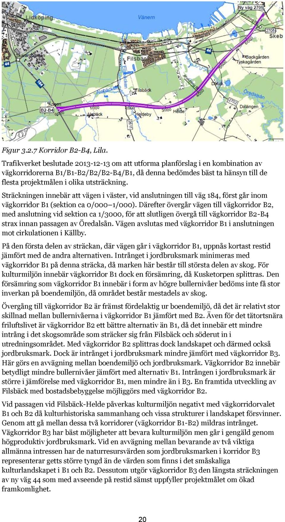 utsträckning. Sträckningen innebär att vägen i väster, vid anslutningen till väg 184, först går inom vägkorridor B1 (sektion ca 0/000 1/000).