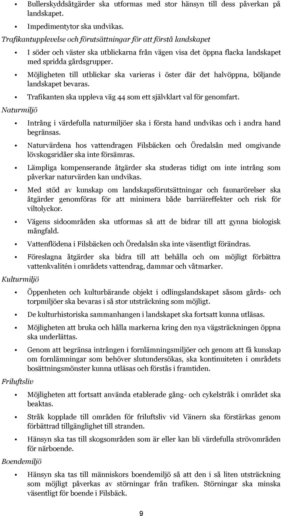 Möjligheten till utblickar ska varieras i öster där det halvöppna, böljande landskapet bevaras. Trafikanten ska uppleva väg 44 som ett självklart val för genomfart.