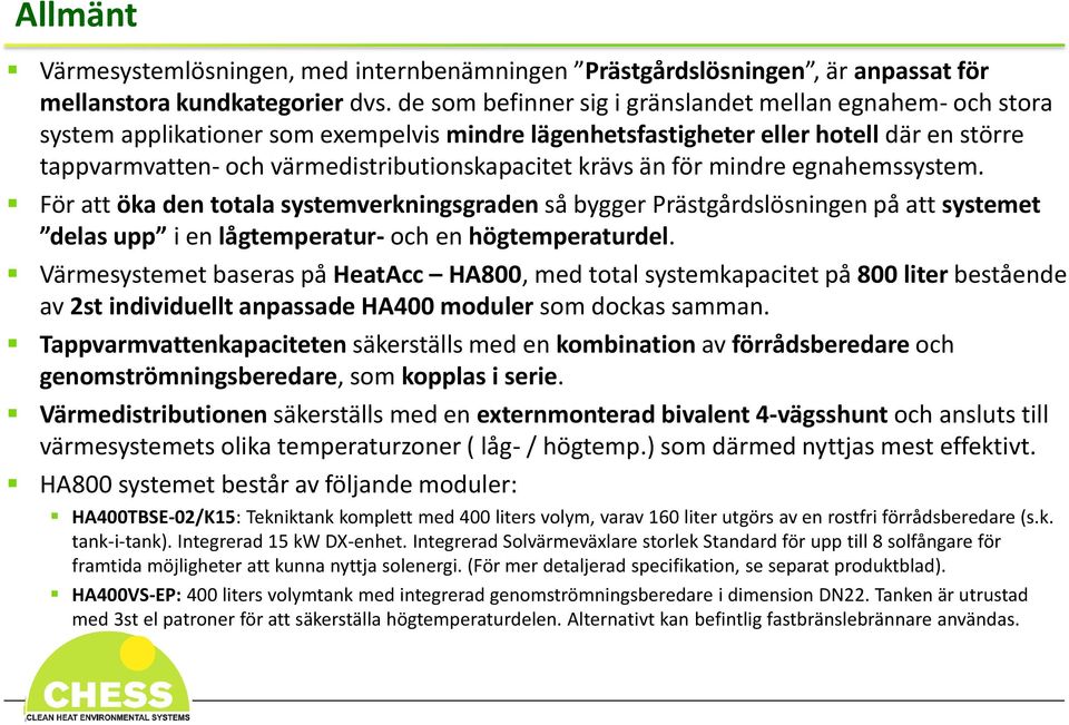 krävs än för mindre egnahemssystem. För att öka den totala systemverkningsgraden så bygger Prästgårdslösningen på att systemet delas upp i en lågtemperatur- och en högtemperaturdel.