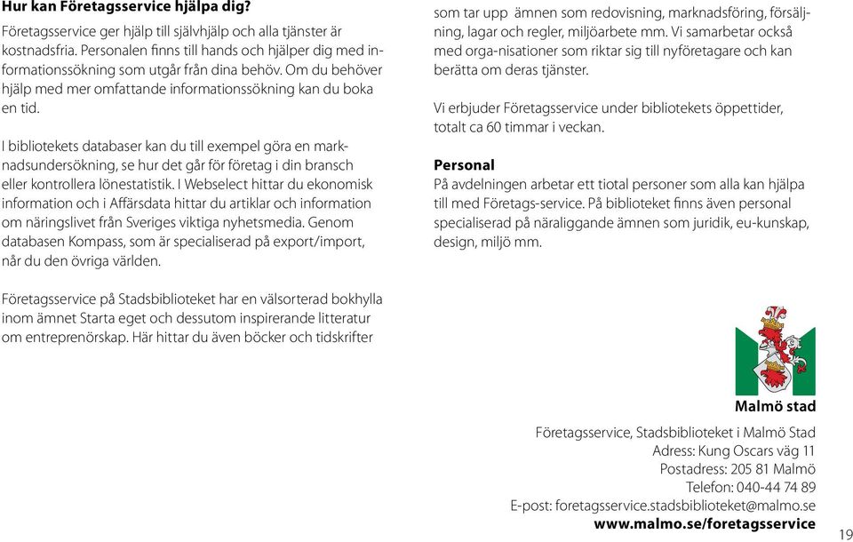 I bibliotekets databaser kan du till exempel göra en marknadsundersökning, se hur det går för företag i din bransch eller kontrollera lönestatistik.