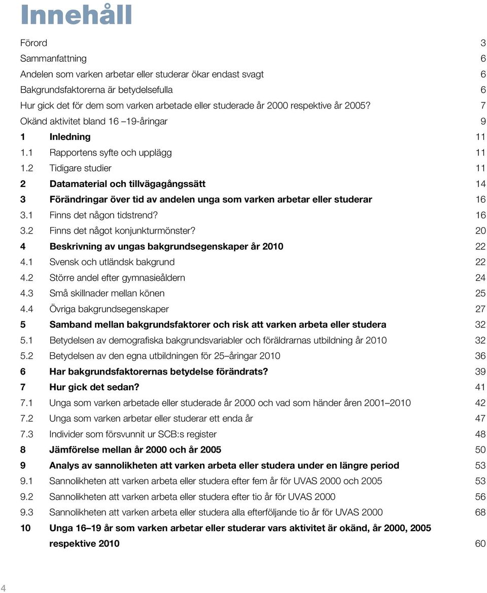 2 Tidigare studier 11 2 Datamaterial och tillvägagångssätt 14 3 Förändringar över tid av andelen unga som varken arbetar eller studerar 16 3.1 Finns det någon tidstrend? 16 3.2 Finns det något konjunkturmönster?